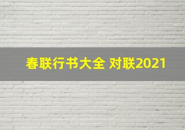 春联行书大全 对联2021